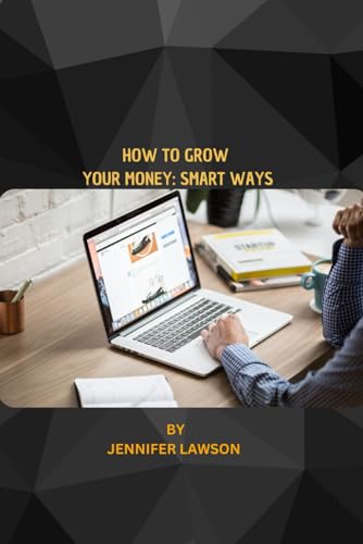 HOW TO GROW YOUR MONEY: SMART WAYS von Independently published