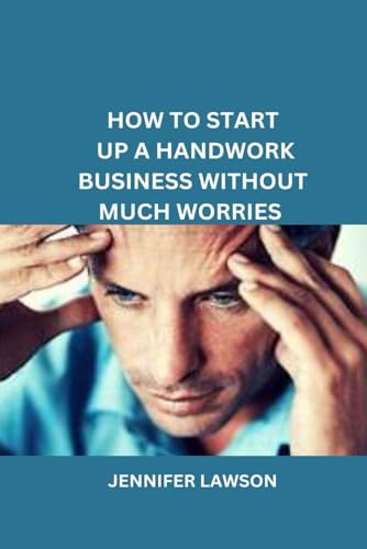 HOW TO START UP A HANDWORK BUSINESS WITHOUT MUCH WORRIES von Independently published