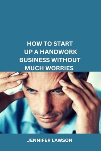 HOW TO START UP A HANDWORK BUSINESS WITHOUT MUCH WORRIES von Independently published