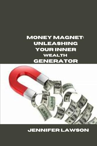MONEY MAGNET: UNLEASHING YOUR INNER WEALTH GENERATOR von Independently published