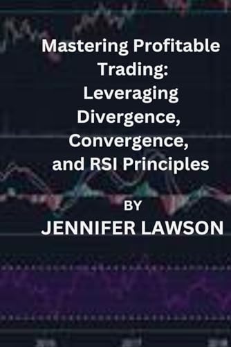 Mastering Profitable Trading: Leveraging Divergence, Convergence, and RSI Principles von Independently published