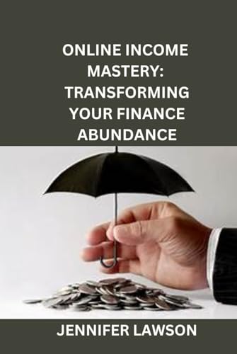 ONLINE INCOME MASTERY: TRANSFORMING YOUR FINANCE ABUNDANCE von Independently published