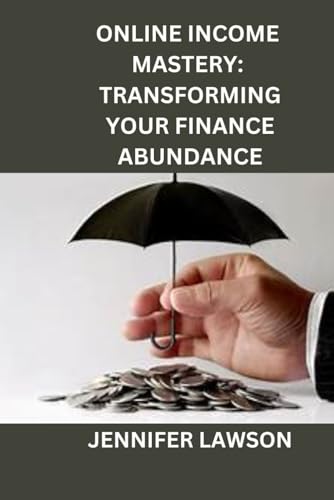 ONLINE INCOME MASTERY: TRANSFORMING YOUR FINANCE ABUNDANCE von Independently published