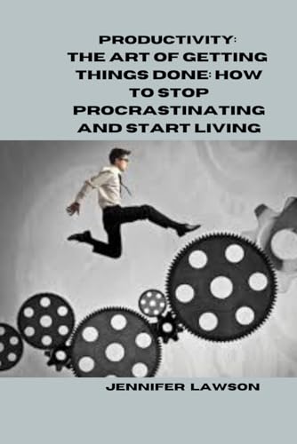 PRODUCTIVITY: THE ART OF GETTING THINGS DONE: HOW TO STOP PROCRASTINATING AND START LIVING von Independently published