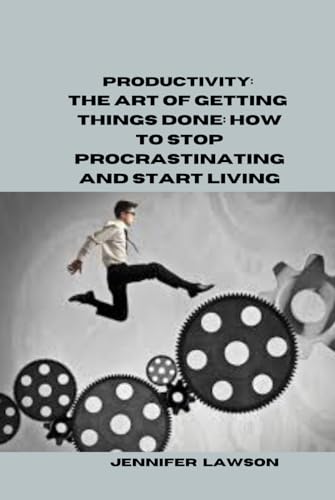 PRODUCTIVITY: THE ART OF GETTING THINGS DONE: HOW TO STOP PROCRASTINATING AND START LIVING von Independently published