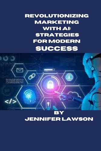 REVOLUTIONIZING MARKETING WITH AI: STRATEGIES FOR MODERN SUCCESS von Independently published