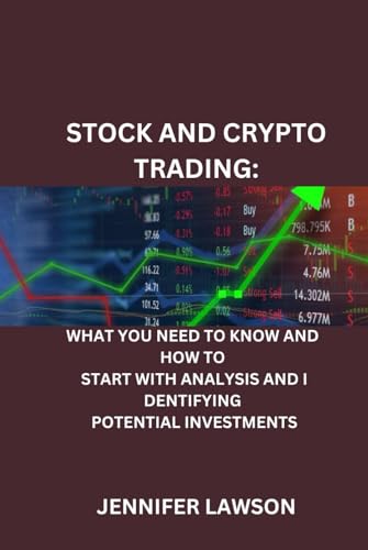 STOCK AND CRYPTO TRADING: WHAT YOU NEED TO KNOW AND HOW TO START WITH ANALYSIS AND IDENTIFYING POTENTIAL INVESTMENTS von Independently published