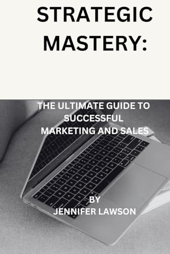 STRATEGIC MASTERY: THE ULTIMATE GUIDE TO SUCCESSFUL MARKETING AND SALES von Independently published