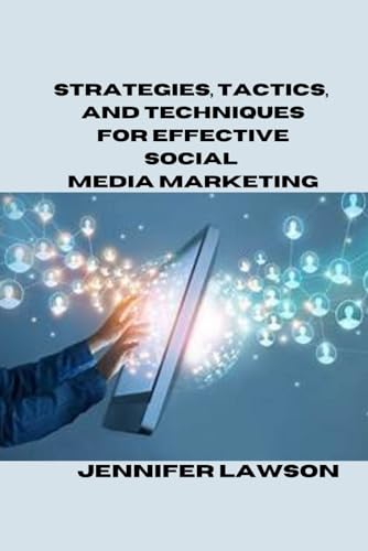 STRATEGIES, TACTICS, AND TECHNIQUES FOR EFFECTIVE SOCIAL MEDIA MARKETING von Independently published