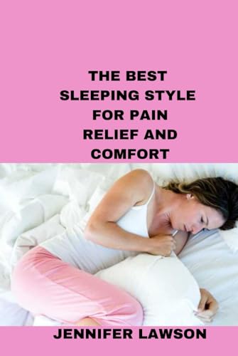 THE BEST SLEEPING STYLE FOR PAIN RELIEF AND COMFORT von Independently published