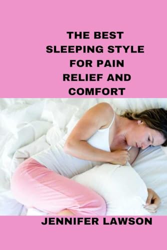 THE BEST SLEEPING STYLE FOR PAIN RELIEF AND COMFORT von Independently published