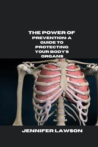 THE POWER OF PREVENTION: A GUIDE TO PROTECTING YOUR BODY'S ORGANS von Independently published