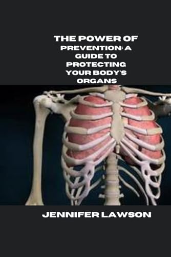 THE POWER OF PREVENTION: A GUIDE TO PROTECTING YOUR BODY'S ORGANS von Independently published