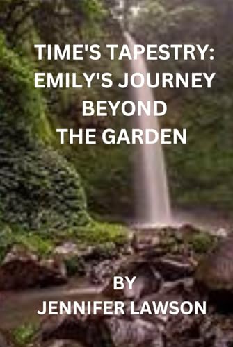 TIME'S TAPESTRY:: EMILY'S JOURNEY BEYOND THE GARDEN von Independently published