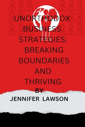 UNORTHODOX BUSINESS STRATEGIES: BREAKING BOUNDARIES AND THRIVING von Independently published