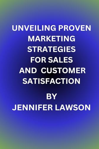 UNVEILING PROVEN MARKETING STRATEGIES FOR SALES AND CUSTOMER SATISFACTION von Independently published