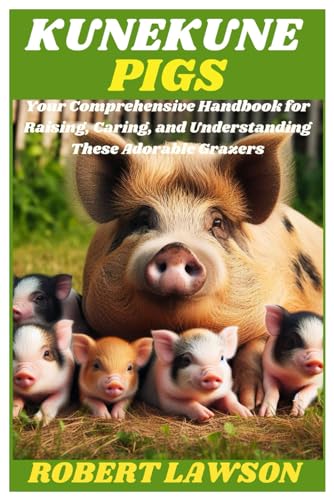 Kunekune Pigs: Your Comprehensive Handbook for raising, caring and understanding these adorable grazers von Independently published