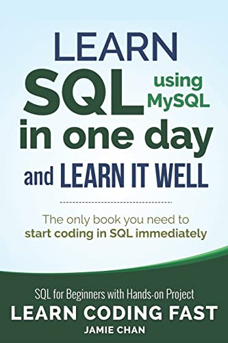 SQL: Learn SQL (using MySQL) in One Day and Learn It Well. SQL for Beginners with Hands-on Project. (Learn Coding Fast with Hands-On Project, Band 5)