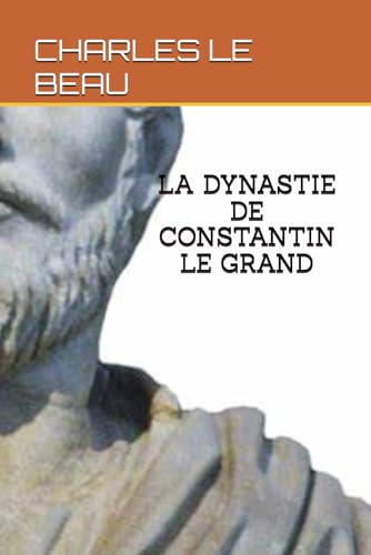 LA DYNASTIE DE CONSTANTIN LE GRAND (HISTOIRE DU BAS-EMPIRE. HISTOIRE DE L'EMPIRE ROMAIN-BYZANTINE DE CONSTANTINOPLE de sa fondation à sa chute 324-1543, Band 2) von Independently published