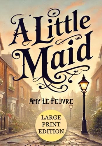 A Little Maid (Large Print Edition): A heartwarming Victorian tale of faith, compassion, and life-changing moments in a servant’s journey of hope and redemption in old London von Independently published