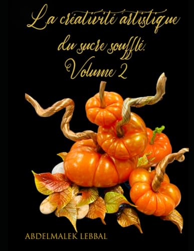La créativité artistique du sucre soufflé. Volume 2: Maîtriser l'Art du Sucre Tiré et Souflé. ("Créer des chefs-d'œuvre sucrés : la science ... confiserie et de la décoration de gâteaux") von Amazon