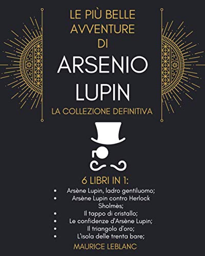 Le Più Belle Avventure Di Arsenio Lupin - La Collezione Definitiva: 6 Libri in 1: Arsène Lupin ladro gentiluomo; Arsène Lupin contro Herlock Sholmès; ... triangolo d'oro e L'isola delle trenta bare Le Più Belle Avventure Di Arsenio Lupin - La Collezione Definitiva: 6 Libri in 1: Arsène Lupin ladro gentiluomo; Arsène Lupin contro Herlock Sholmès; ... triangolo d'oro e L'isola delle trenta bare von Independently published