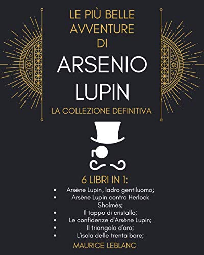 Le Più Belle Avventure Di Arsenio Lupin - La Collezione Definitiva: 6 Libri in 1: Arsène Lupin ladro gentiluomo; Arsène Lupin contro Herlock Sholmès; ... triangolo d'oro e L'isola delle trenta bare von Independently published