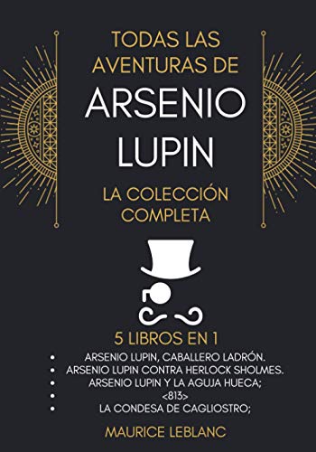 Todas Las Aventuras De Arsenio Lupin - La Colección Completa: 5 libros en 1: Arsenio Lupin Caballero Ladrón, A.L. contra Herlock Sholmes, Arsenio Lupin y la Aguja Hueca, <813>,La condesa de Cagliostro von Independently published