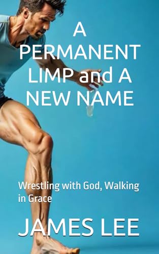 A PERMANENT LIMP and A NEW NAME: Wrestling with God, Walking in Grace A PERMANENT LIMP and A NEW NAME: Wrestling with God, Walking in Grace von Independently published