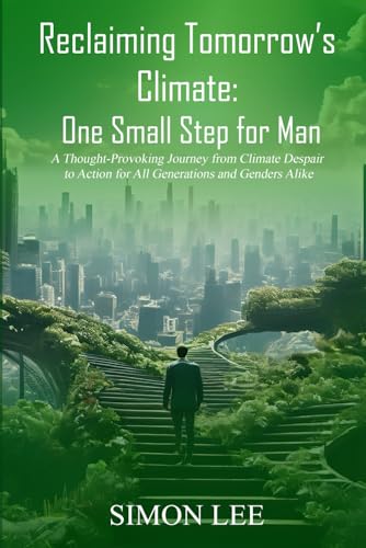 Reclaiming Tomorrow’s Climate: One Small Step for Man: A Thought-Provoking Journey From Climate Despair To Action For All Generations And Genders Alike von Independently published