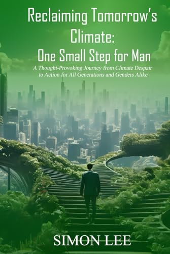 Reclaiming Tomorrow’s Climate: One Small Step for Man: A Thought-Provoking Journey From Climate Despair To Action For All Generations And Genders Alike von Independently published