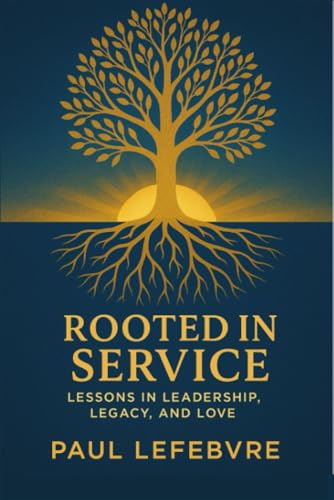ROOTED IN SERVICE: LESSONS IN LEADERSHIP, LEGACY, AND LOVE von Independently published