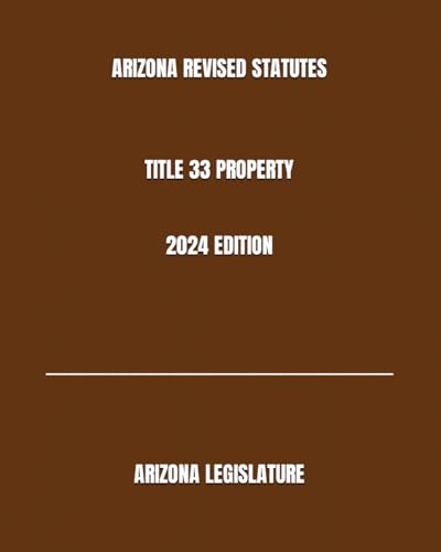 ARIZONA REVISED STATUTES TITLE 33 PROPERTY 2024 EDITION von Independently published