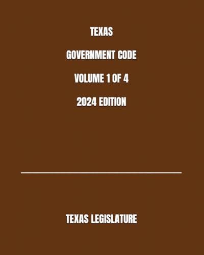 TEXAS GOVERNMENT CODE VOLUME 1 OF 4 2024 EDITION