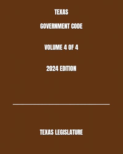 TEXAS GOVERNMENT CODE VOLUME 4 OF 4 2024 EDITION
