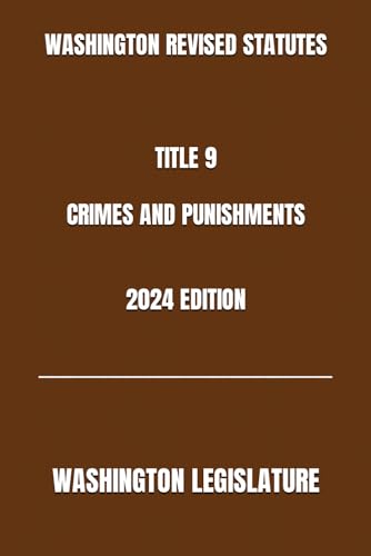 WASHINGTON REVISED STATUTES TITLE 9 CRIMES AND PUNISHMENTS 2024 EDITION von Independently published