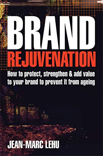 Brand Rejuvenation: How to Protect, Strengthen and Add Value to Your Brand to Prevent it from Ageing von Kogan Page
