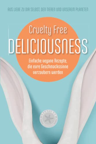 Cruelty Free Deliciousness: Einfache vegane Rezepte, die eure Geschmackssinneverzaubern werden