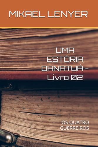 UMA ESTÓRIA DANATUÁ - Livro 02: OS QUATRO GUERREIROS von Independently published