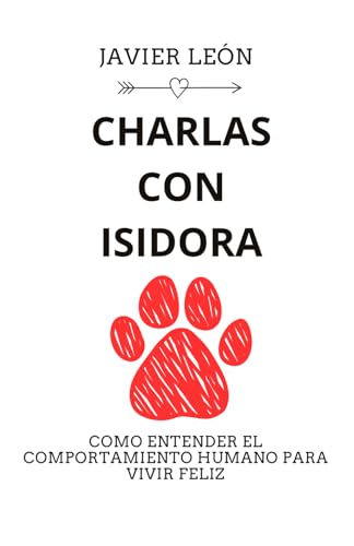 CHARLAS CON ISIDORA: CÓMO ENTENDER EL COMPORTAMIENTO HUMANO PARA VIVIR FELIZ von Independently published