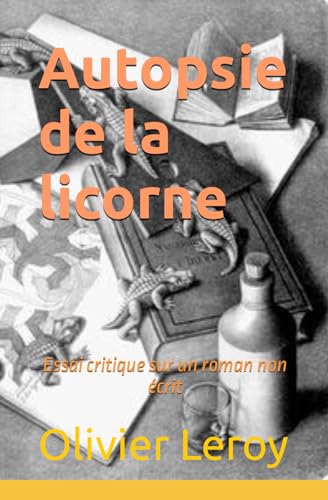 Autopsie de la licorne: Essai critique sur un roman non écrit von Independently published