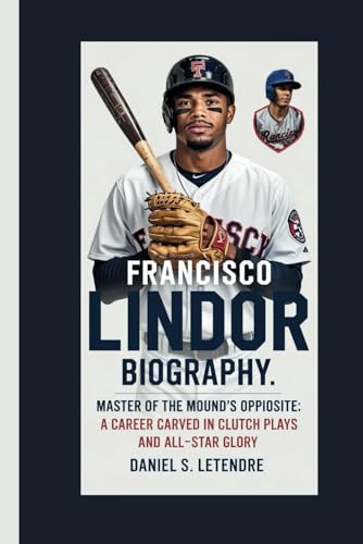 FRANCISCO LINDOR BIOGRAPHY: MASTER OF THE MOUND'S OPPOSITE: A CAREER CARVED IN CLUTCH PLAYS AND ALL-STAR GLORY von Independently published