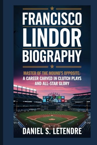 FRANCISCO LINDOR BIOGRAPHY: MASTER OF THE MOUND'S OPPOSITE: A CAREER CARVED IN CLUTCH PLAYS AND ALL-STAR GLORY von Independently published