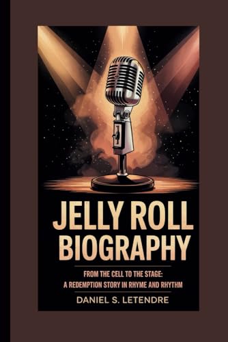 JELLY ROLL BIOGRAPHY: FROM THE CELL TO THE STAGE: A REDEMPTION STORY IN RHYME AND RHYTHM von Independently published