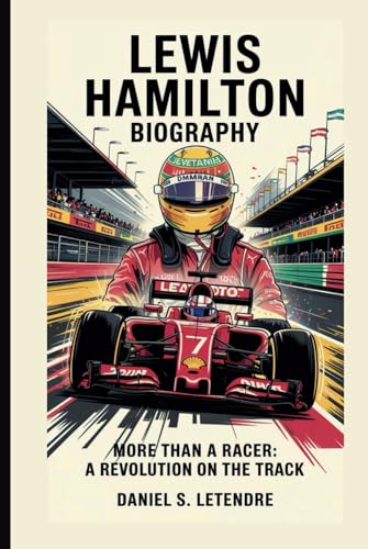 LEWIS HAMILTON BIOGRAPHY: MORE THAN A RACER: A REVOLUTION ON THE TRACK von Independently published