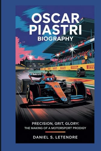 OSCAR PIASTRI BIOGRAPHY: PRECISION, GRIT, GLORY: THE MAKING OF A MOTORSPORT PRODIGY von Independently published
