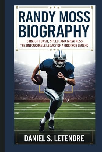 RANDY MOSS BIOGRAPHY: STRAIGHT CASH, SPEED, AND GREATNESS: THE UNTOUCHABLE LEGACY OF A GRIDIRON LEGEND von Independently published