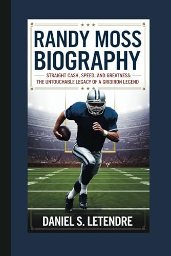 RANDY MOSS BIOGRAPHY: STRAIGHT CASH, SPEED, AND GREATNESS: THE UNTOUCHABLE LEGACY OF A GRIDIRON LEGEND von Independently published