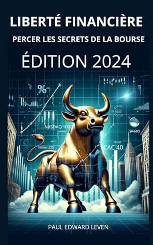 Liberté Financière: Percer les Secrets de la Bourse: Découvrez les stratégies d'investissement pour atteindre l'indépendance financière et maximiser votre patrimoine sur les marchés boursiers