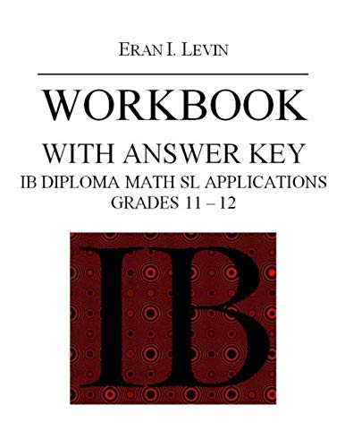WORKBOOK IB DIPLOMA MATH SL APPLICATIONS GRADES 11 – 12 WITH ANSWER KEY